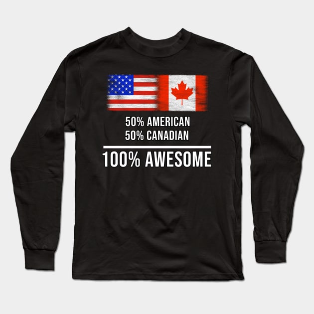 50% American 50% Canadian 100% Awesome - Gift for Canadian Heritage From Canada Long Sleeve T-Shirt by Country Flags